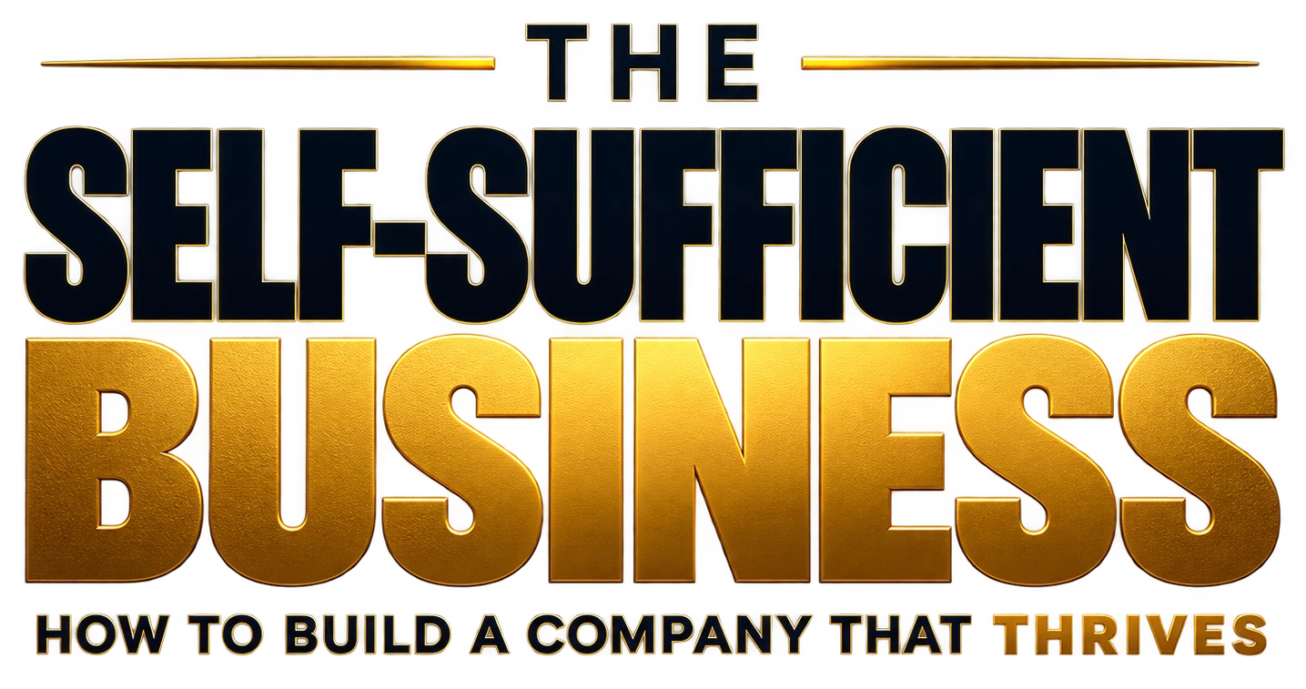 The Self-Sufficient Business — How to Build a Company That Thrives